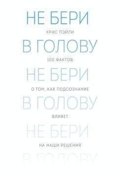 Крис Пэйли - Не бери в голову. 100 фактов о том, как подсознание влияет на наши решения