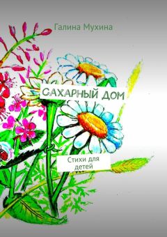 Галина Мухина - Сахарный дом. Стихи для детей