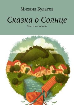 Михаил Булатов - Сказка о Солнце. Для чтения на ночь