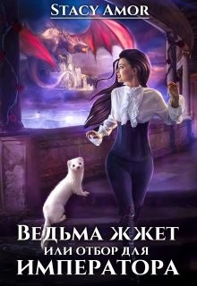 Ведьма жжёт или отбор для императора (СИ) - "Stacy Amor"