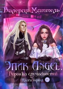 Эпик Angel. Воронка случайностей (СИ) - Миттель Валерия