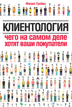 Клиентология. Чего на самом деле хотят ваши покупатели - Грейвс Филип