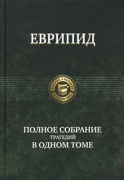 Еврипид: Полное собрание трагедий в одном томе - "Еврипид"