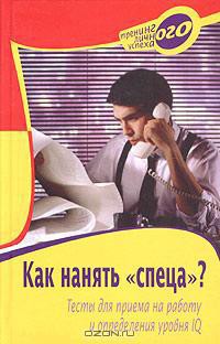 Как нанять «спеца»? Тесты для приема на работу и определения уровня IQ - Слепцова А. С.