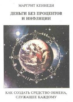 Деньги без процентов и инфляции. Как создать средство обмена, служащее каждому - Кеннеди Маргрит