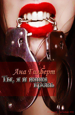 Ты, я и наша кровь (СИ) - Гилберт Ана Николина