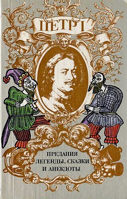 Петр I. Предания, легенды, сказки и анекдоты - Райкова Ирина Николаевна