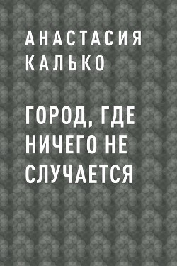 Город, где ничего не случается (СИ) - Калько Анастасия Александровна "Кристель"
