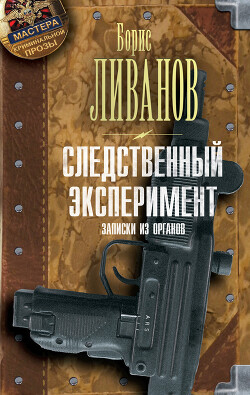 Следственный экспериМЕНТ. Записки из органов - Ливанов Борис