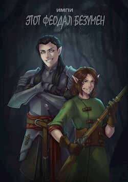 Этот феодал безумен (СИ) - "Импи"