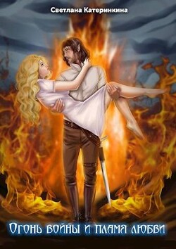 Огонь войны и пламя любви (СИ) - Катеринкина Светлана