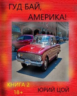 Гуд бай, Америка! Книга 2 (СИ) - Цой Юрий