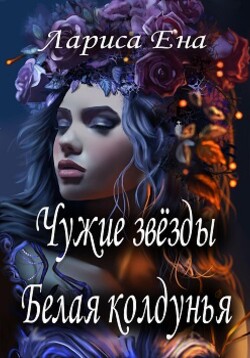 Чужие звезды. Белая колдунья (СИ) - Ена Лариса