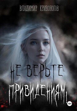 Не верьте привидениям&#33; (СИ) - Кривоногов Владимир Александрович