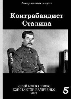 Контрабандист Сталина. Книга 5 (СИ) - Москаленко Юрий "Мюн"