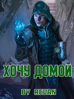 Хочу домой (СИ) - Беркутов Роман Вадимович "Revan"