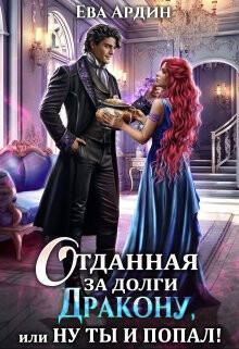 Отданная за долги дракону, или Ну ты и попал&#33; (СИ) - Ардин Ева