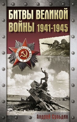 Битвы Великой войны. 1941-1945 - Сульдин Андрей Васильевич