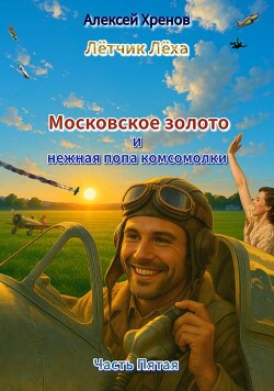 Московское золото и нежная попа комсомолки. Часть Пятая (СИ) - Хренов Алексей