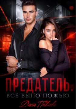 Предатель. Все было ложью (СИ) - Павлова Дина