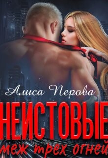 Неистовые. Меж трёх огней (СИ) - Перова Алиса