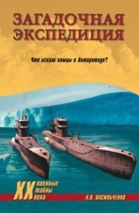 Загадочная экспедиция. Что искали немцы в Антарктиде? - Васильченко Андрей Вячеславович