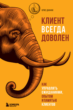 Клиент всегда доволен. Как управлять ожиданиями, опытом и памятью клиентов - Даффи Крис